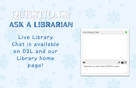 Questions? Ask a Librarian. Live library chat is available on D2L and our library home page.
